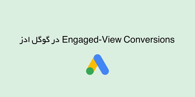 Engaged-View Conversions در گوگل ادز چیست؟ روشی برای تحلیل کمپین‌های ویدئویی