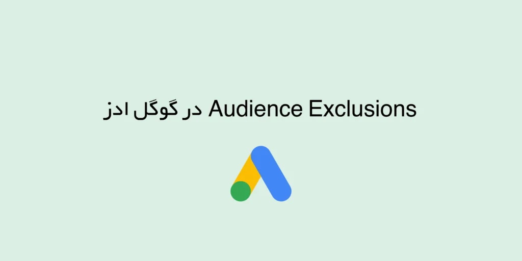 Audience Exclusions در گوگل ادز | ۱۱ روش برای تارگتینگ بهتر