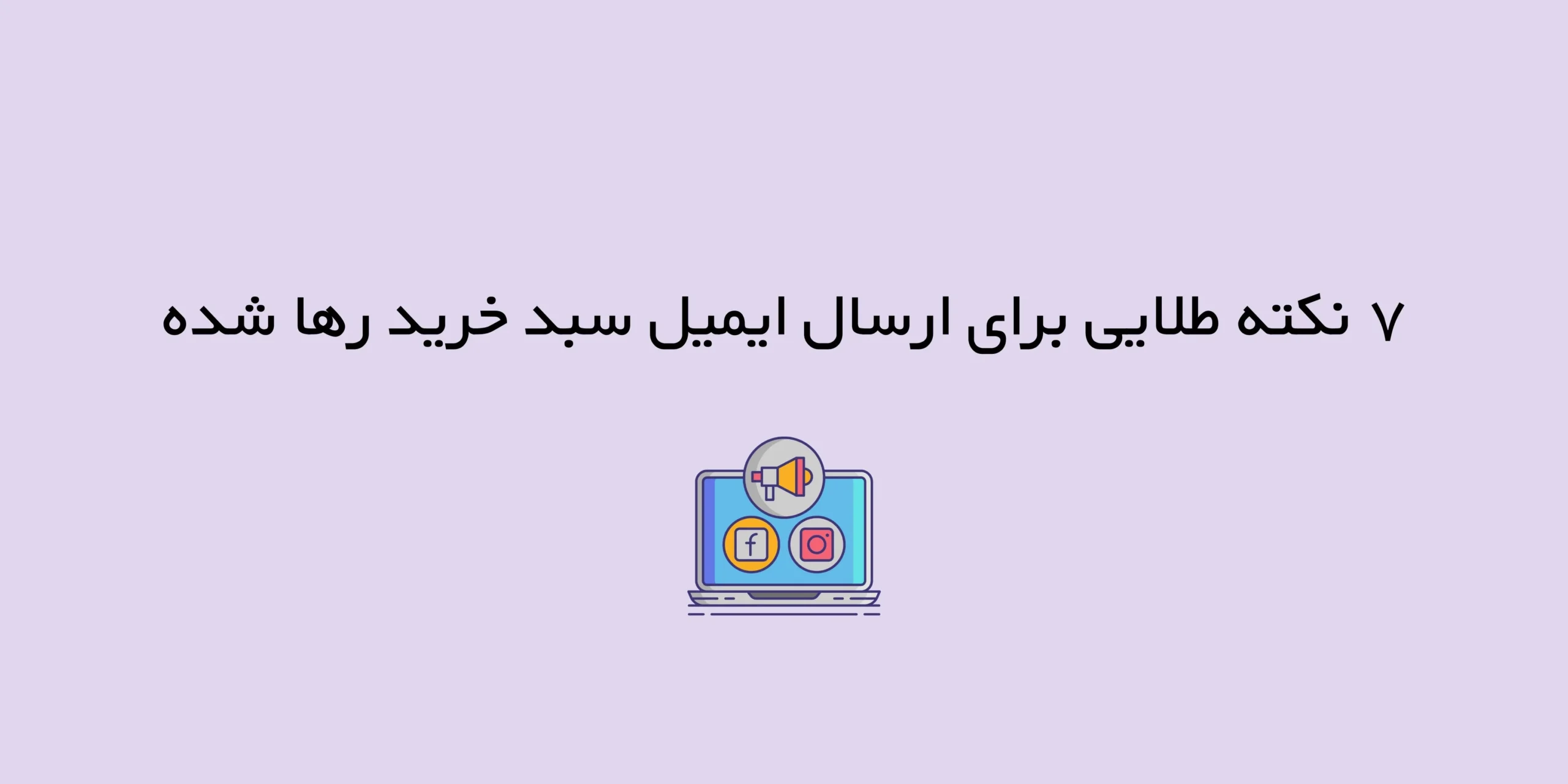 ۷ نکته طلایی برای ارسال ایمیل سبد خرید رها شده (Abandoned Cart)
