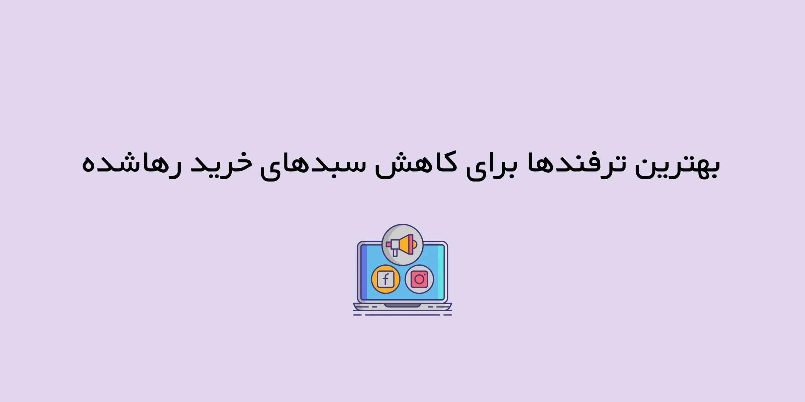 بازیابی فروش‌های از دست‌رفته، ۶ راهکار حرفه‌ای برای کاهش سبدهای خرید رها شده