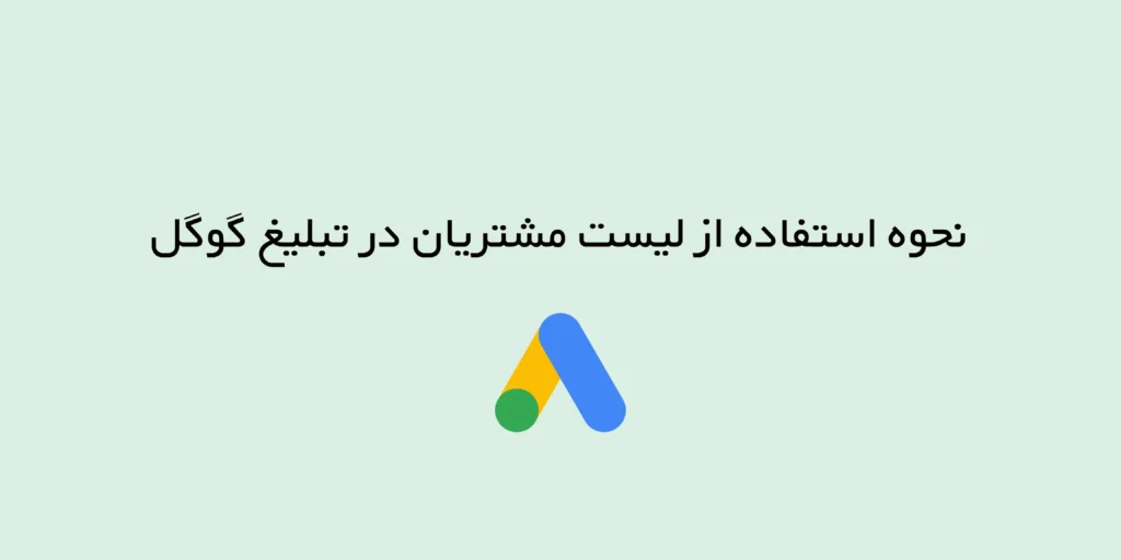 نحوه استفاده از لیست مشتریان در تبلیغ گوگل